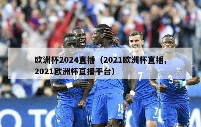 欧洲杯2024直播（2021欧洲杯直播,2021欧洲杯直播平台）