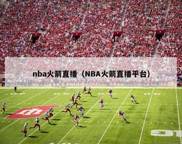 nba火箭直播（NBA火箭直播平台）