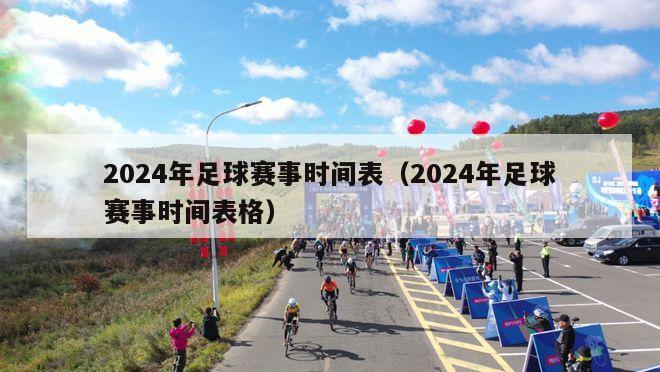 2024年足球赛事时间表（2024年足球赛事时间表格）