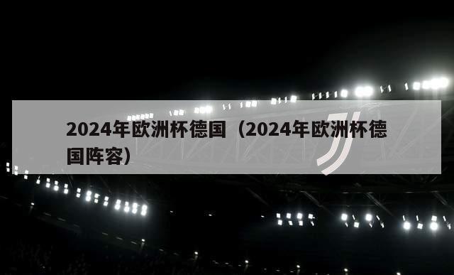 2024年欧洲杯德国（2024年欧洲杯德国阵容）