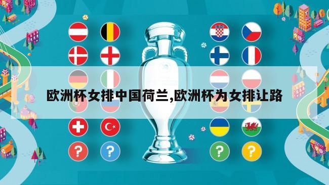 欧洲杯女排中国荷兰,欧洲杯为女排让路