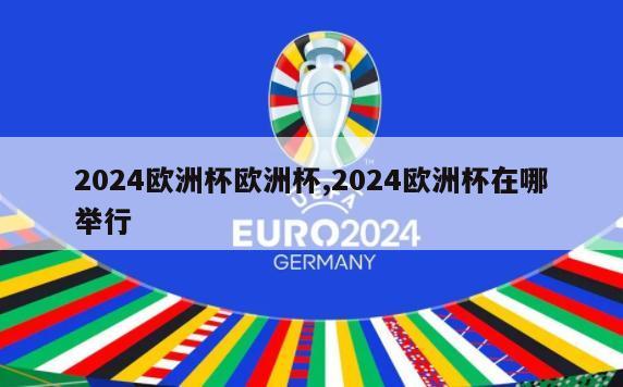 2024欧洲杯欧洲杯,2024欧洲杯在哪举行